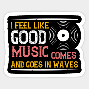 I feel like good music comes and goes in waves Sticker